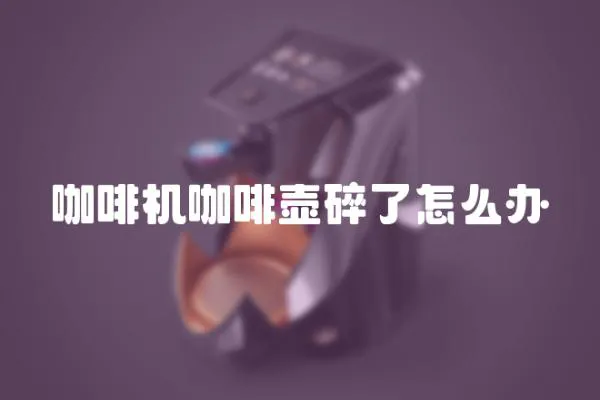 咖啡機咖啡壺碎了怎么辦