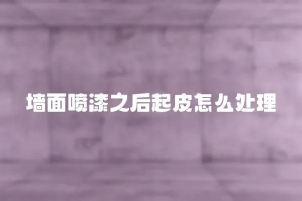 墻面噴漆之后起皮怎么處理