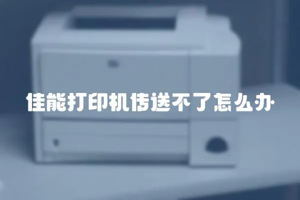 佳能打印機傳送不了怎么辦