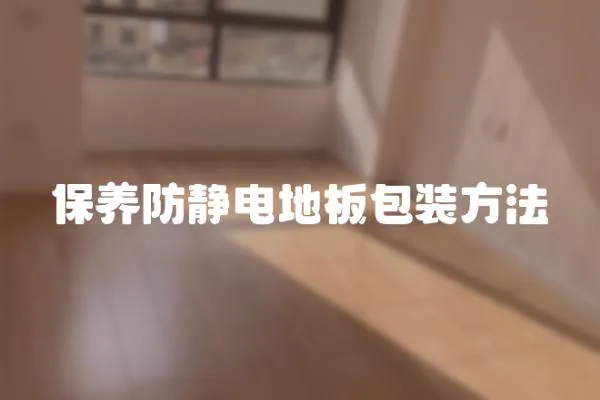 保養(yǎng)防靜電地板包裝方法
