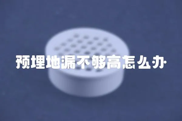 預(yù)埋地漏不夠高怎么辦