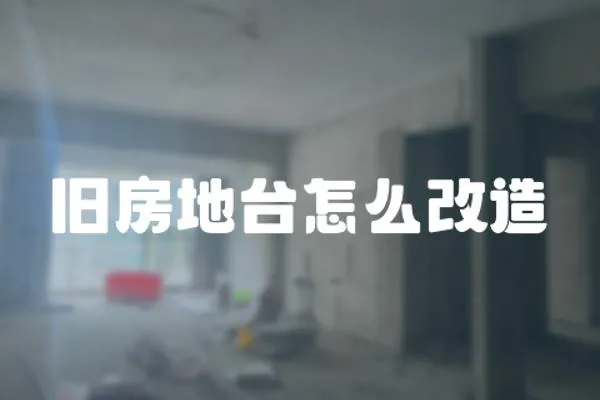 舊房地臺怎么改造