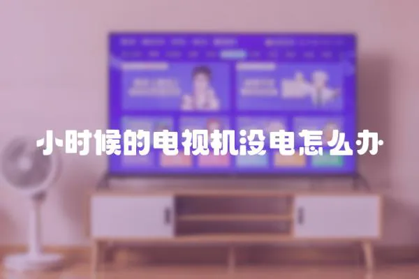 小時候的電視機沒電怎么辦