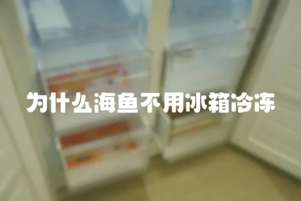 為什么海魚不用冰箱冷凍
