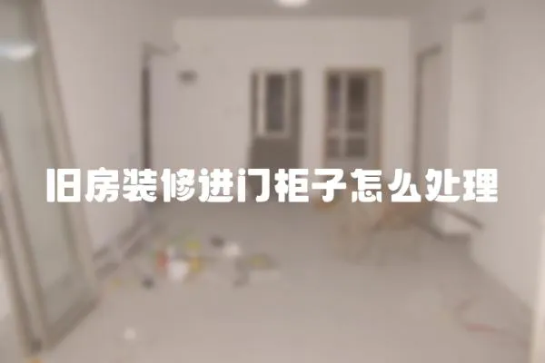 舊房裝修進門柜子怎么處理