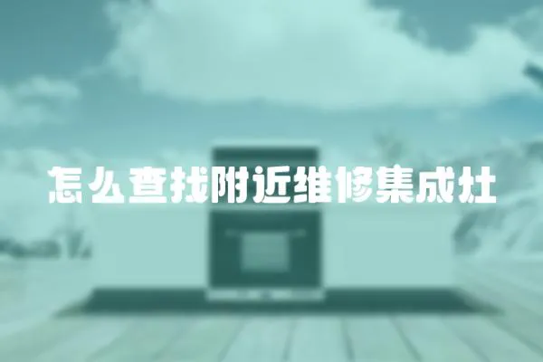 怎么查找附近維修集成灶