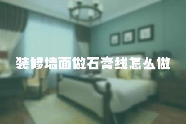裝修墻面做石膏線怎么做