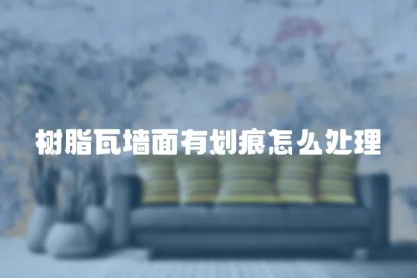 樹脂瓦墻面有劃痕怎么處理