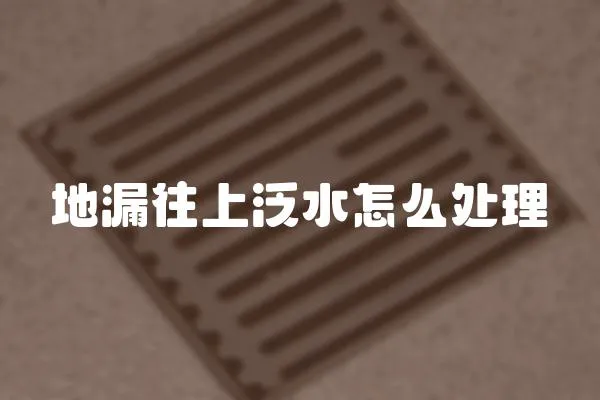 地漏往上泛水怎么處理