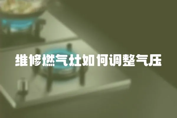 維修燃?xì)庠钊绾握{(diào)整氣壓