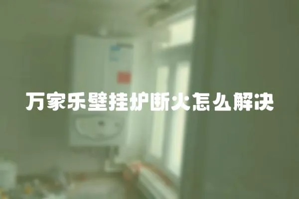 萬(wàn)家樂(lè)壁掛爐斷火怎么解決