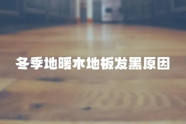 冬季地暖木地板發黑原因