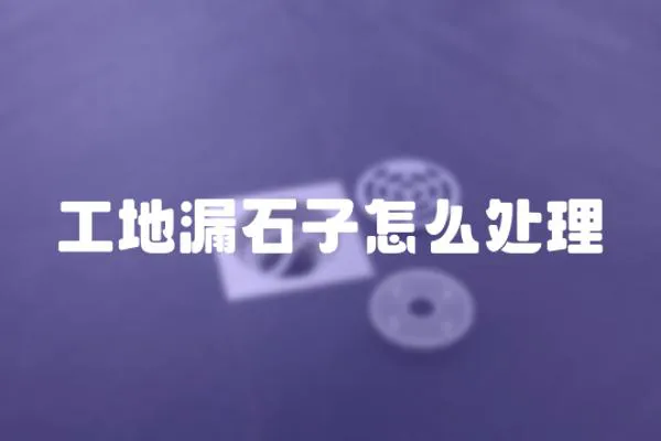 工地漏石子怎么處理