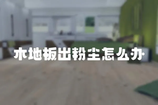 木地板出粉塵怎么辦