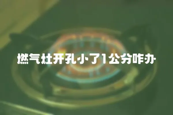 燃氣灶開孔小了1公分咋辦