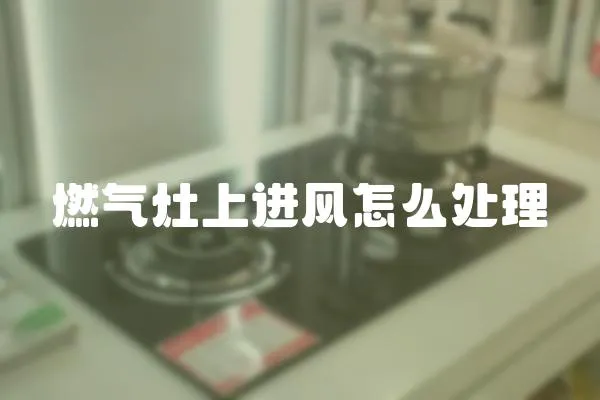 燃氣灶上進風怎么處理