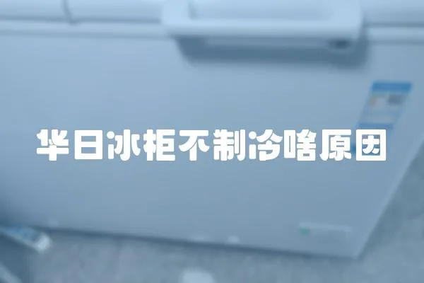 華日冰柜不制冷啥原因