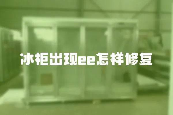 冰柜出現(xiàn)ee怎樣修復(fù)