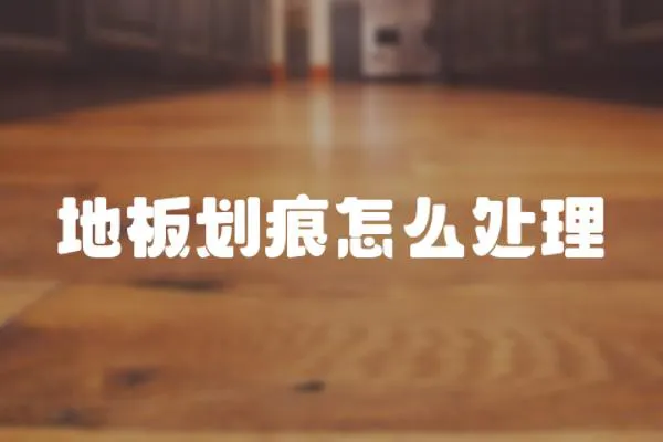 地板劃痕怎么處理