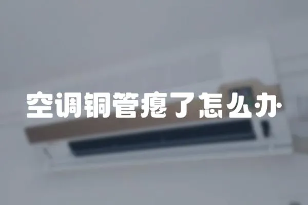 空調銅管癟了怎么辦