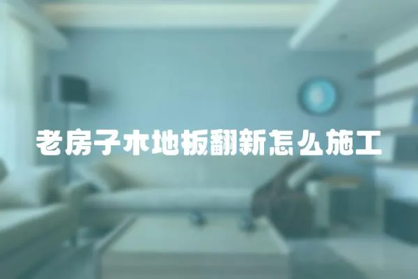 老房子木地板翻新怎么施工