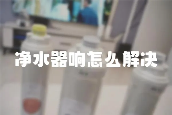 凈水器響怎么解決
