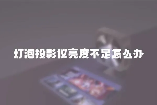燈泡投影儀亮度不足怎么辦
