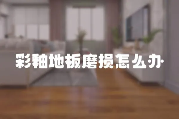 彩釉地板磨損怎么辦