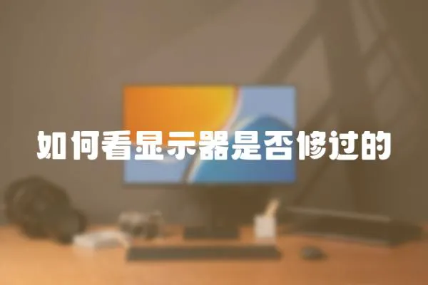 如何看顯示器是否修過的
