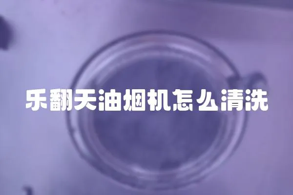 樂翻天油煙機怎么清洗