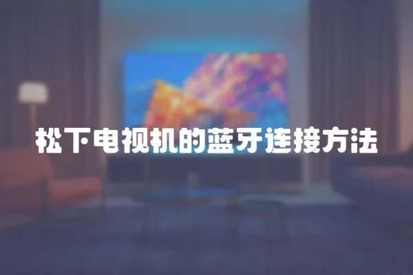 松下電視機(jī)的藍(lán)牙連接方法
