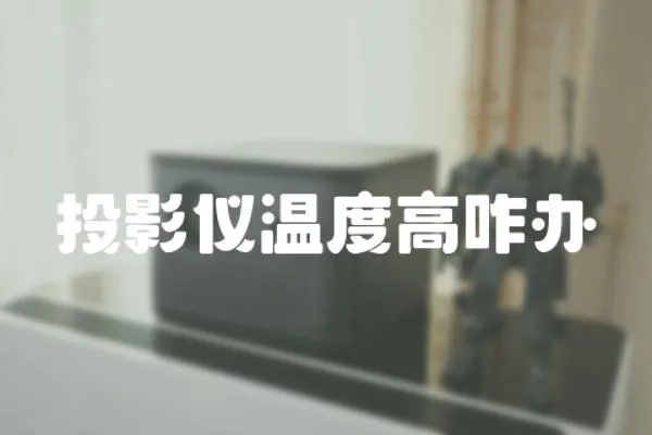 投影儀溫度高咋辦