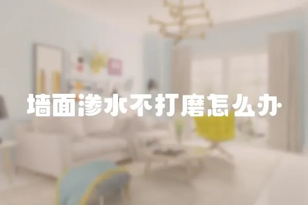 墻面滲水不打磨怎么辦
