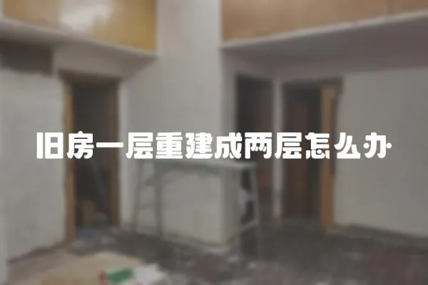 舊房一層重建成兩層怎么辦