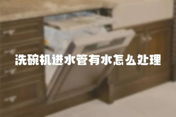 洗碗機進水管有水怎么處理