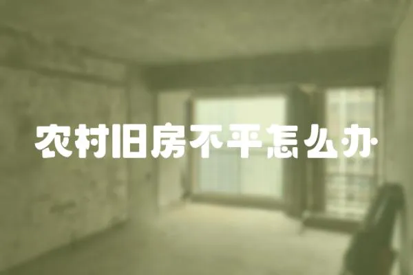 農村舊房不平怎么辦