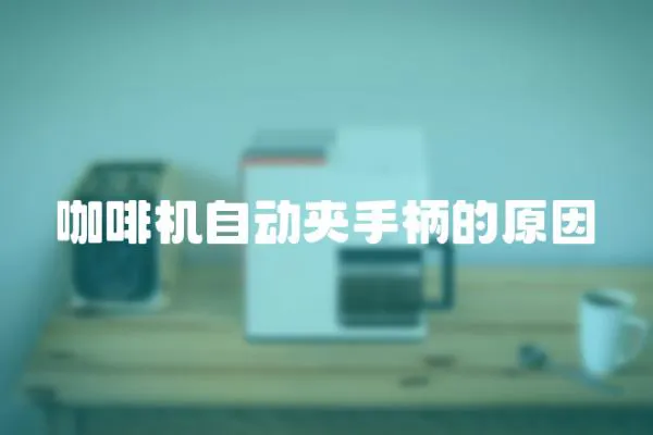 咖啡機自動夾手柄的原因
