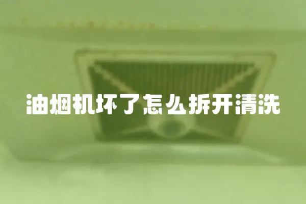 油煙機壞了怎么拆開清洗