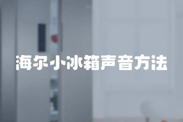 海爾小冰箱聲音方法