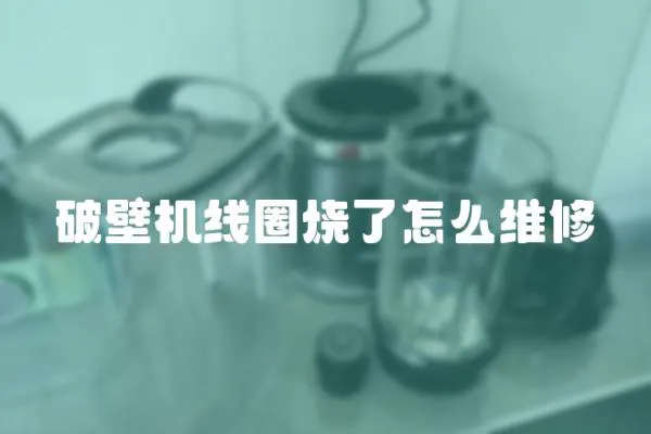 破壁機線圈燒了怎么維修
