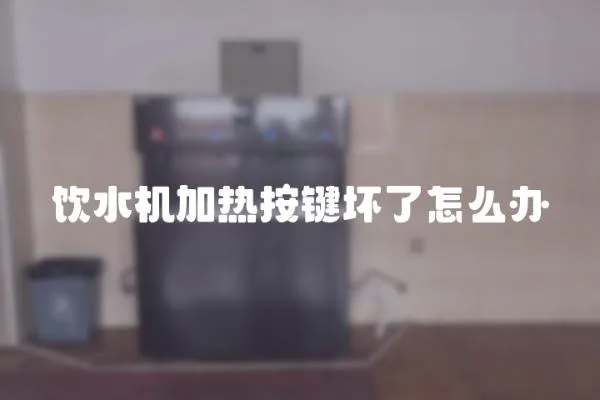 飲水機加熱按鍵壞了怎么辦