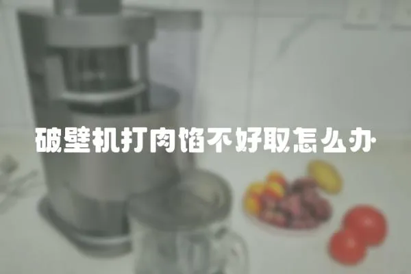 破壁机打肉馅不好取怎么办
