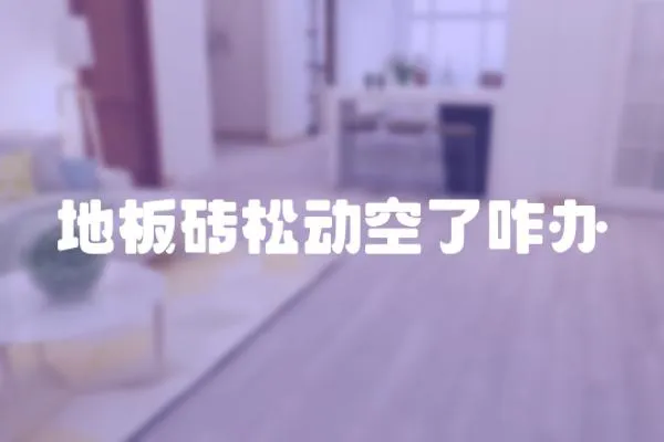 地板磚松動空了咋辦