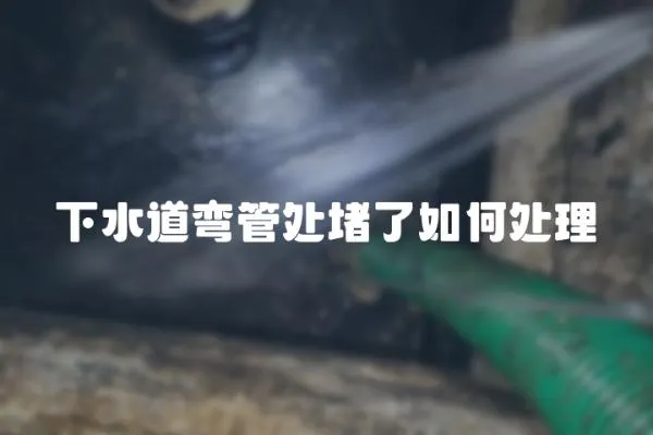 下水道弯管处堵了如何处理