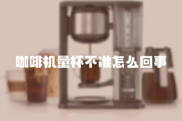 咖啡機量杯不準怎么回事