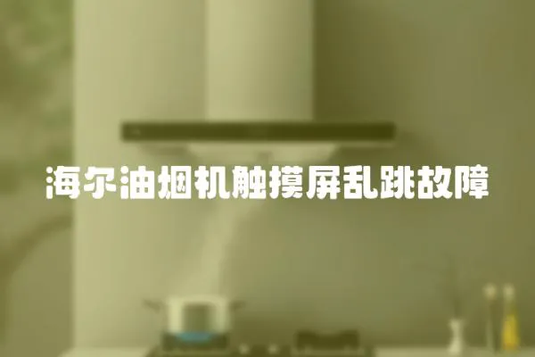 海爾油煙機觸摸屏亂跳故障