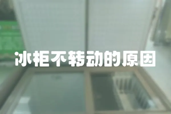 冰柜不轉(zhuǎn)動(dòng)的原因