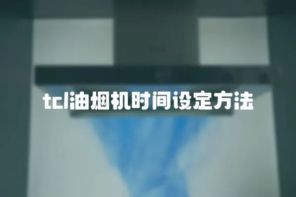 tcl油煙機(jī)時(shí)間設(shè)定方法