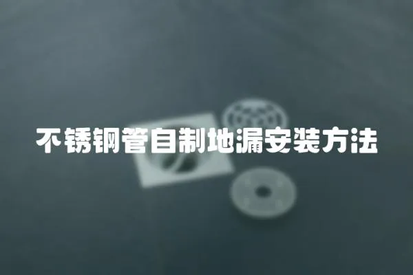 不銹鋼管自制地漏安裝方法