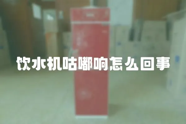 飲水機咕嘟響怎么回事
